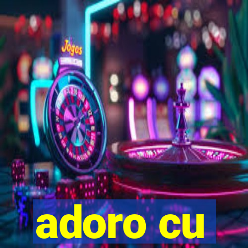 adoro cu